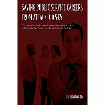 Saving Public Service Careers From Attack: Cases: Examples of Common Scenarios and Defensive Strategies and Tactics in Administr