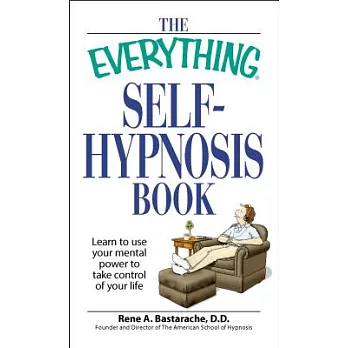 The Everything Self-hypnosis Book: Learn to Use Your Mental Power to Take Control of Your Life