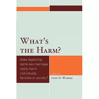 What’s the Harm?: Does Legalizing Same-Sex Marriage Really Harm Individuals, Families or Society?