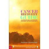Cancer Recovery Guide: 15 Alternative and Complementary Strategies for Restoring Health