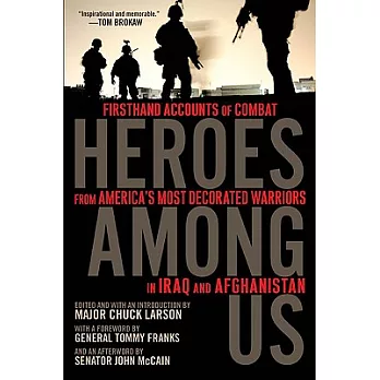 Heroes Among Us: Firsthand Accounts of Combat from America’s Most Decorated Warriors in Iraq and Afghanistan
