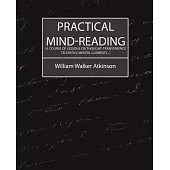 Practical Mind-Reading: A Course of Lessons on Thought-Transference, Telepathy, Mental Currents...