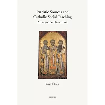 Patristic Sources and Catholic Social Teaching: A Forgotten Dimension; A Textual, Historical, and Rhetorical Analysis of Patristic Source Citations in