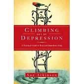 Climbing Out of Depression: A Practical Guide to Real and Immediate Help