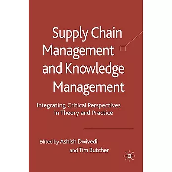 Supply Chain Management and Knowledge Management: Integrating Critical Perspectives in Theory and Practice