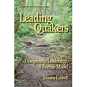 Leading Quakers: Disciple Leadership, a Friends Model