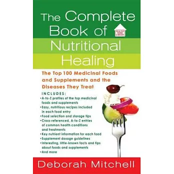 The Complete Book of Nutritional Healing: The Top 100 Medicinal Foods and Supplements and the Diseases They Treat