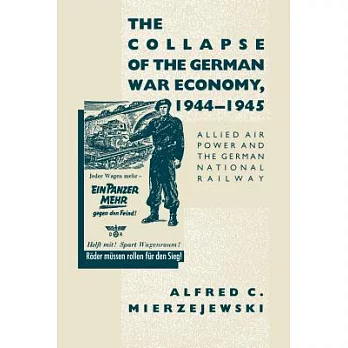The Collapse of the German War Economy, 1944-1945: Allied Air Power and the German National Railway