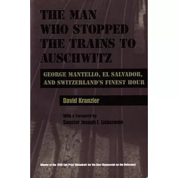 The Man Who Stopped the Trains to Auschwitz: George Mantello, El Salvador, and Switzerland’s Finest Hour