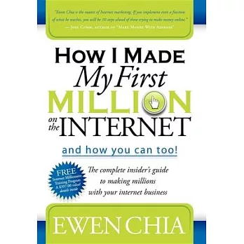 How I Made My First Million on the Internet and How You Can Too!: The Complete Insider’s Guide to Making Millions With Your Inte