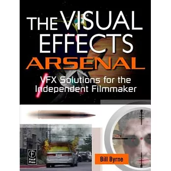 The Visual Effects Arsenal: Vfx Solutions for the Independent Filmmaker [With DVD ROM]