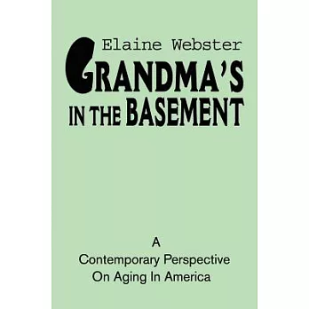 Grandma’s in the Basement: A Collection of Stories about the Elderly Based on Personal Experience