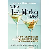 The Two Martini Diet: How I Lost 100+ Lbs While Eating Well and Having a Drink