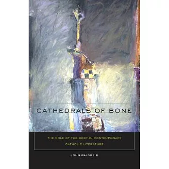 Cathedrals of Bone: The Role of the Body in Contemporary Catholic Literature
