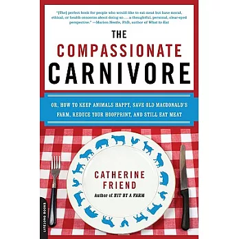 The Compassionate Carnivore: Or, How to Keep Animals Happy, Save Old Macdonald’s Farm, Reduce Your Hoofprint, and Still Eat Meat