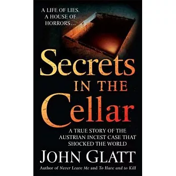 Secrets in the Cellar: A True Story of the Australian Incest Case That Shocked the World