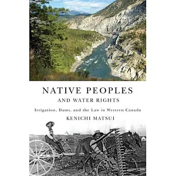 Native Peoples and Water Rights: Irrigation, Dams, and the Law in Western Canada
