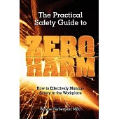 The Practical Safety Guide to Zero Harm: How to Effectively Manage Safety in the Workplace