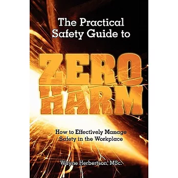 The Practical Safety Guide to Zero Harm: How to Effectively Manage Safety in the Workplace