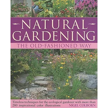 Natural Gardening the Old-Fashioned Way: Timeless Techniques for the Ecological Gardener with More Than 280 Inspirational Illust