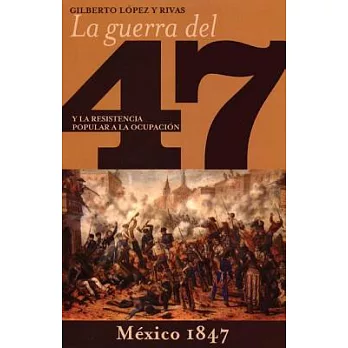 Guerra del 47 y la Resistencia Popular a la Ocupacion de Mexico/ The War of 47 and the Popular Resistance to the Occupation of M