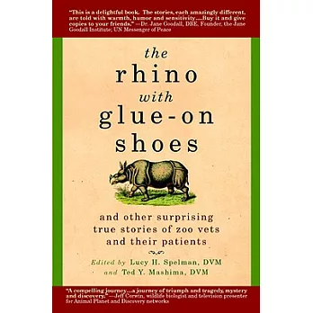 The Rhino with Glue-On Shoes: And Other Surprising True Stories of Zoo Vets and Their Patients