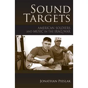 Sound Targets: American Soldiers and Music in the Iraq War