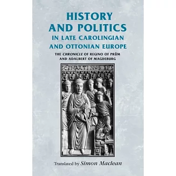 History and Politics in Late Carolingian and Ottonian Europe: The Chronicle of Regino of Pr�m and Adalbert of Magdeburg