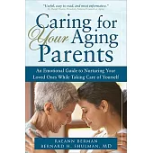 Caring for Your Aging Parents: An Emotional Guide to Nurturing Your Loved Ones While Taking Care of Yourself