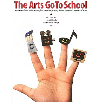 The Arts Go to School: Classroom-based Activities That Focus on Music, Painting, Drama, Movement, Media, and More