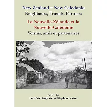 New Zealand- New Caledonia Neighbours, Friends, Partners/ La Nouvelle-Zelande Et La Nouvelle-Caledonie: Voisins, Amis Et Partenaires