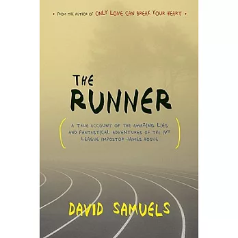The Runner: A True Account of the Amazing Lies and Fantastical Adventures of the Ivy League Impostor James Hogue