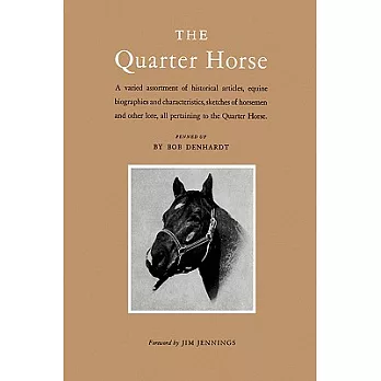 The Quarter Horse: A Varied Assortment of Historical Articles, Equine Biographies & Characteristic, Sketches of Horsemen and Oth