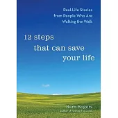 12 Steps That Can Save Your Life: Reallife Stories from People Who Are Walking the Walk