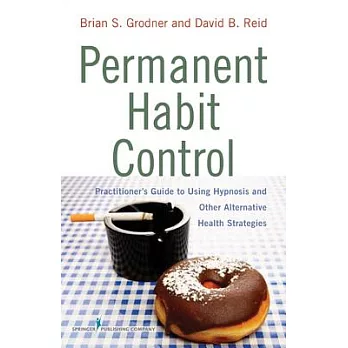 Permanent Habit Control: Practitioner’s Guide to Using Hypnosis and Other Alternative Health Strategies