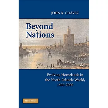 Beyond Nations: Evolving Homelands in the North Atlantic World, 1400-2000