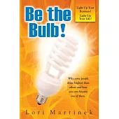 Be the Bulb!: Why Some People Shine Brighter Than Others and How You Can Become One of Them