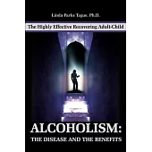 Alcoholism: The Disease and the Benefits: The Highly Effective Recovering Adult-Child
