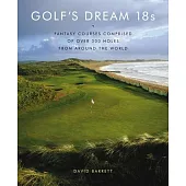 Golf’s Dream 18s: Fantasy Courses Comprised of over 300 Holes from Around the World