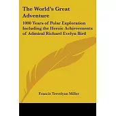 The World’s Great Adventure: 1000 Years of Polar Exploration Including the Heroic Achievements of Admiral Richard Evelyn Bird