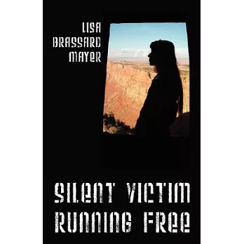 Silent Victim Running Free: A True Story About One Woman’s Struggle To Survive The Abuse, Deception, And Cruel Acts Of One Man