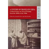 A Century of Travels in China: Critical Essays on Travel Writing from the 1840s to the 1940s