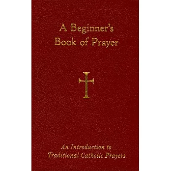 A Beginner’s Book of Prayer: An Introduction to Traditional Catholic Prayers