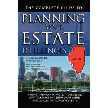 The Complete Guide to Planning Your Estate in Illinois: A Step-by-Step Plan to Protect Your Assets, Limit Your Taxes, and Ensure