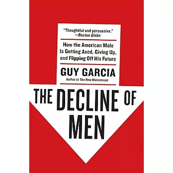 The Decline of Men: How the American Male is Getting Axed, Giving Up, and Flipping Off His Future
