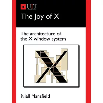 The Joy of X: The Architecture of the X Window System