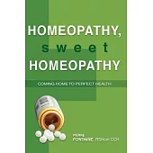 Homeopathy, Sweet Homeopathy: Coming Home to Perfect Health