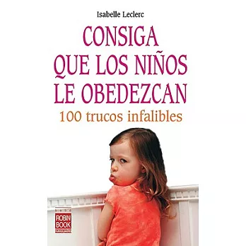 Consiga que los ninos le obedezcan/ Getting Children to Obey You: 100 trucos infalibles/ 100 Infallible Tricks