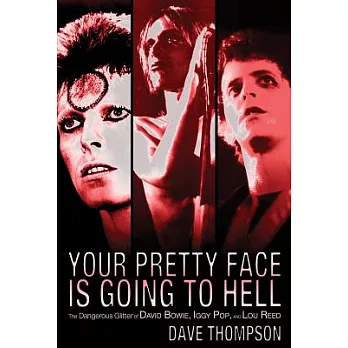 Your Pretty Face Is Going to Hell: The Dangerous Glitter of David Bowie, Iggy Pop, and Lou Reed