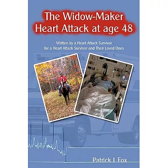 The Widow-Maker Heart Attack at Age 48: Written by a Heart Attack Survivor for a Heart Attack Survivor and Their Loved Ones